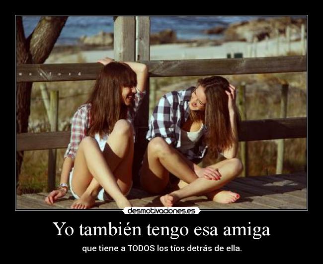 Yo también tengo esa amiga -