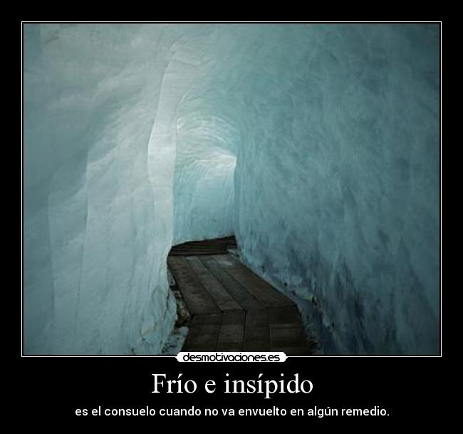 Frío e insípido - es el consuelo cuando no va envuelto en algún remedio.