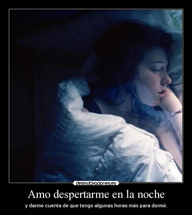 Amo despertarme en la noche - y darme cuenta de que tengo algunas horas más para dormir.