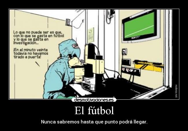 El fútbol - Nunca sabremos hasta que punto podrá llegar.