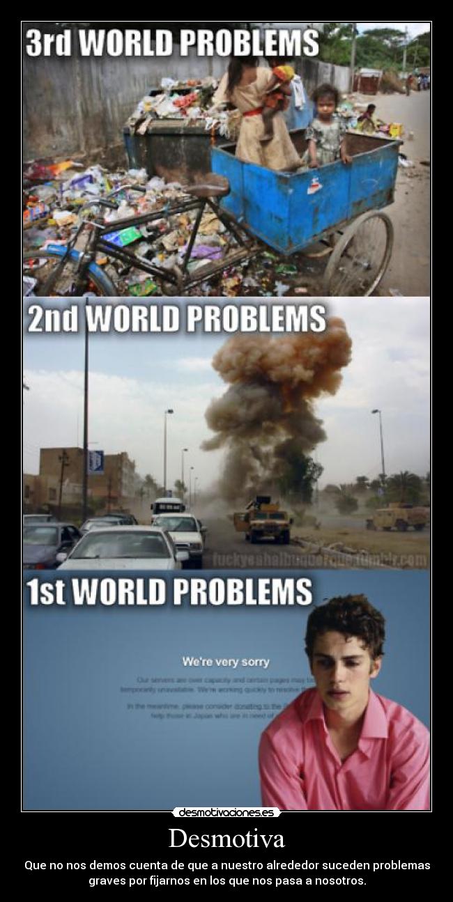 Desmotiva - Que no nos demos cuenta de que a nuestro alrededor suceden problemas
graves por fijarnos en los que nos pasa a nosotros.