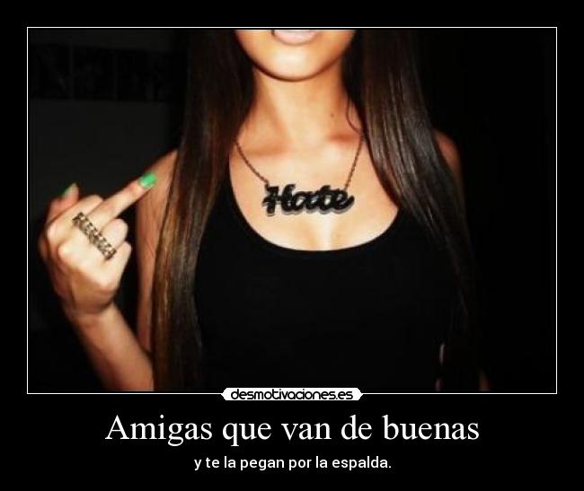 Amigas que van de buenas - y te la pegan por la espalda.