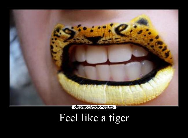 Feel like a tiger - 