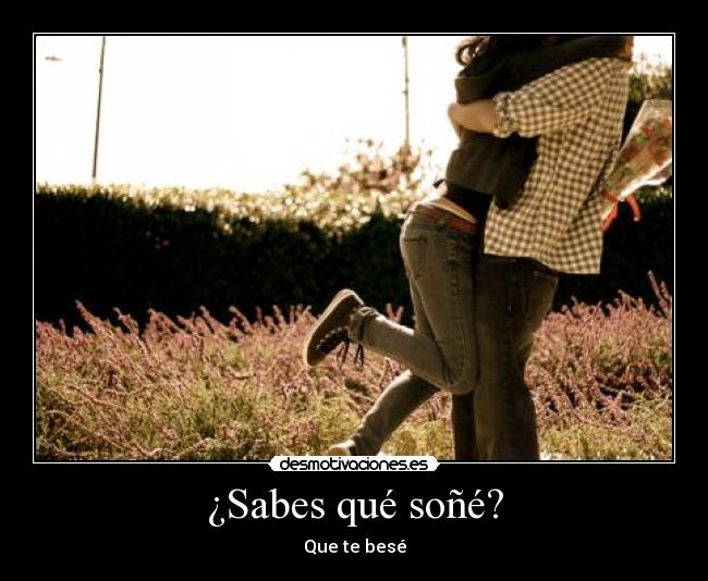 ¿Sabes qué soñé? - Que te besé