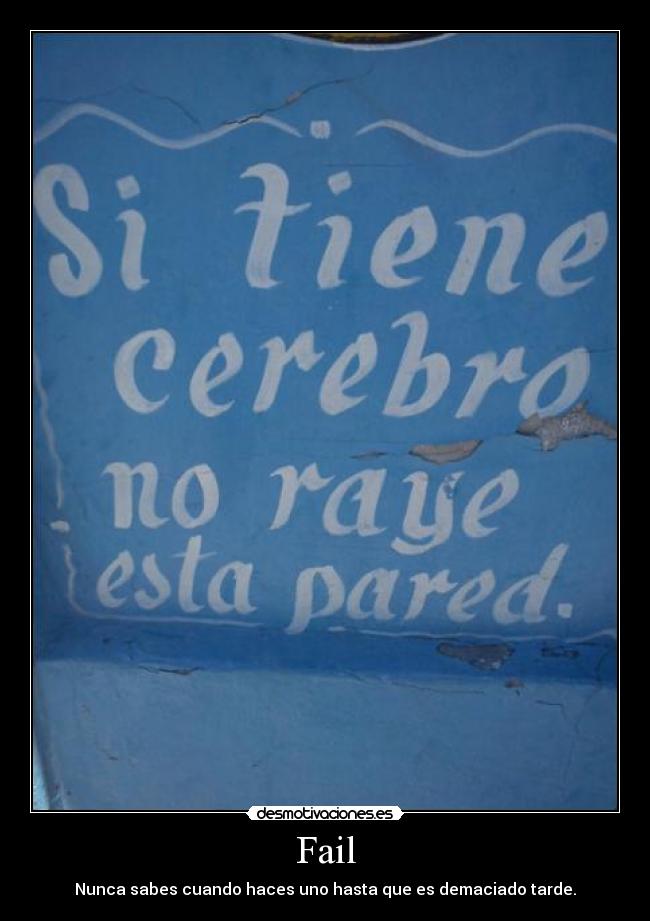 Fail - Nunca sabes cuando haces uno hasta que es demaciado tarde.