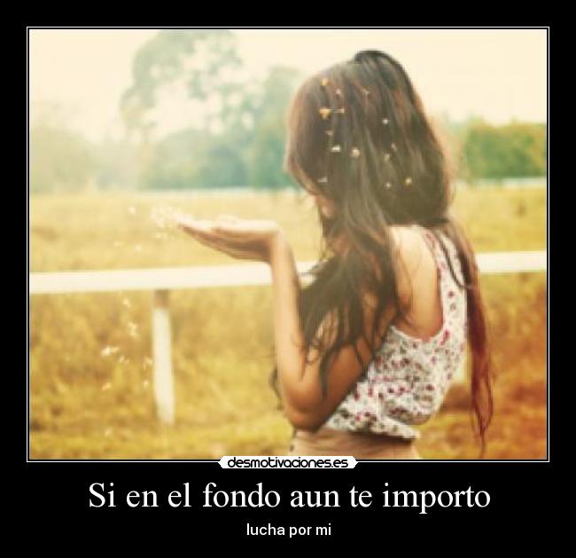 Si en el fondo aun te importo - lucha por mi