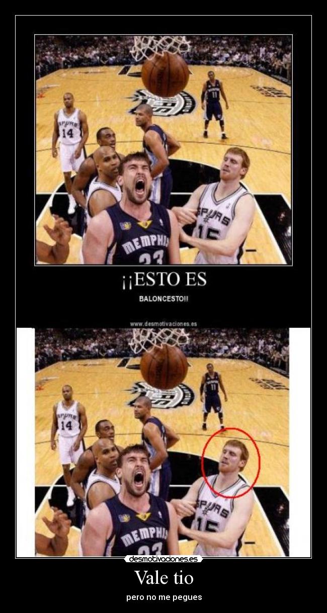 Vale tio - pero no me pegues