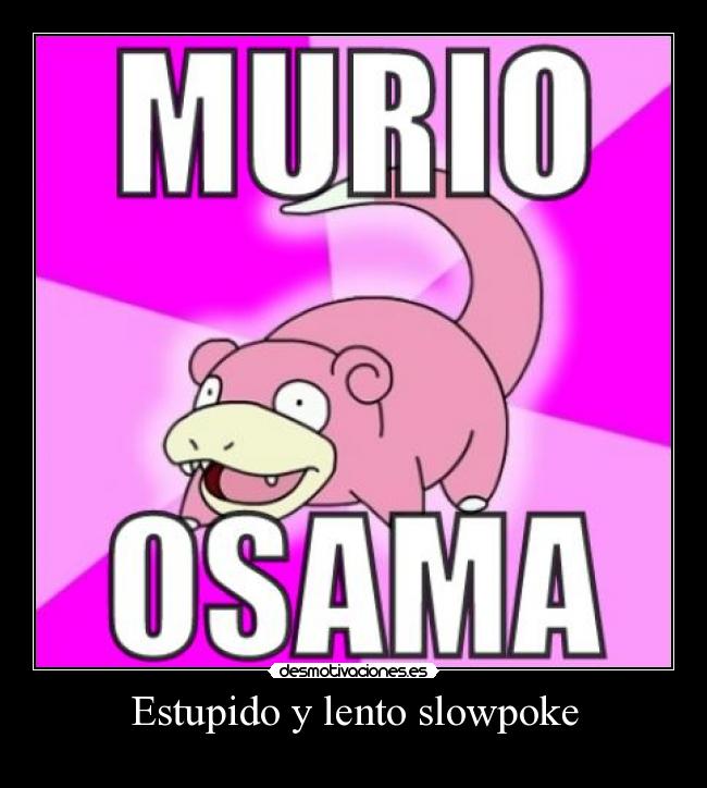 carteles slowpoke pokemon osama dead murio desmotivaciones