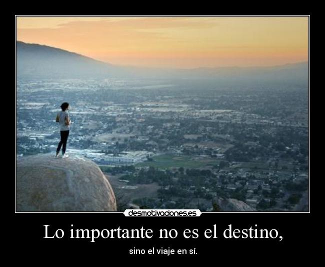 Lo importante no es el destino, - 