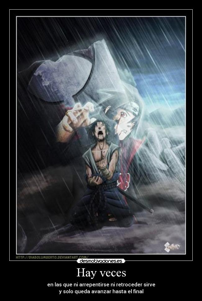 Hay veces - en las que ni arrepentirse ni retroceder sirve
y solo queda avanzar hasta el final