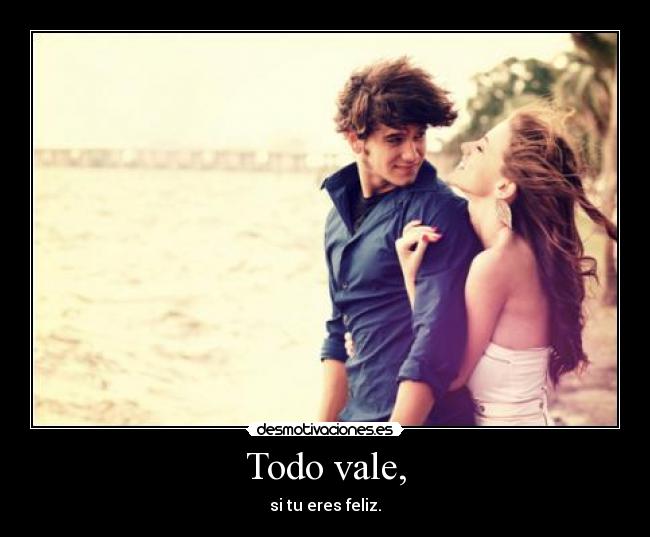 Todo vale, -