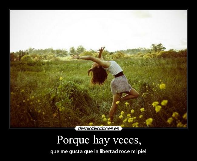 Porque hay veces, -