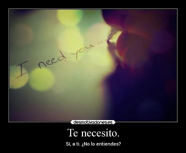 Te necesito. - Sí, a ti. ¿No lo entiendes?