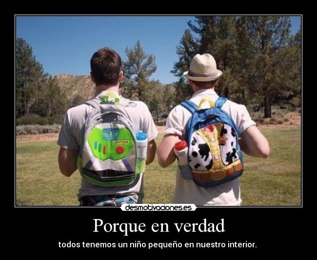 Porque en verdad - todos tenemos un niño pequeño en nuestro interior.