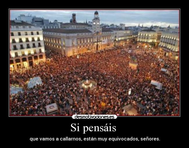 Si pensáis - que vamos a callarnos, están muy equivocados, señores.