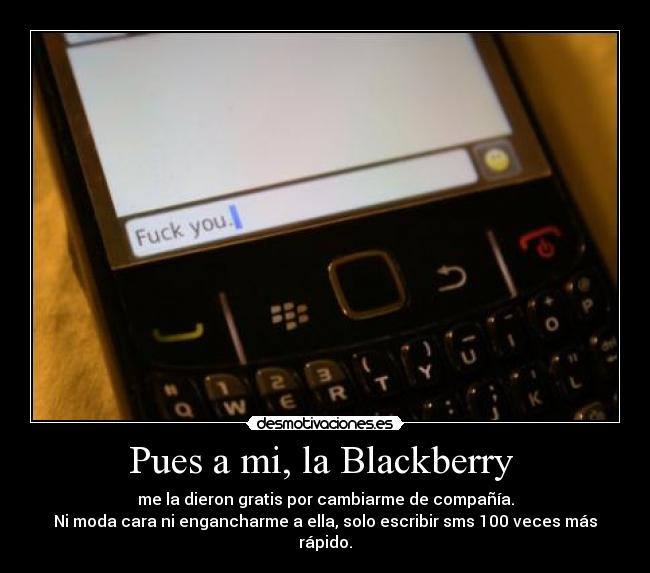 Pues a mi, la Blackberry - me la dieron gratis por cambiarme de compañía.
Ni moda cara ni engancharme a ella, solo escribir sms 100 veces más rápido.