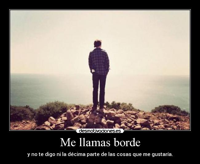 Me llamas borde -