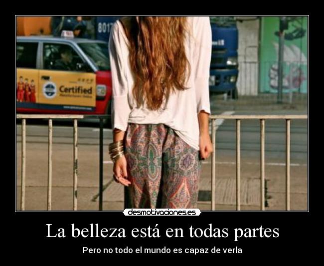 La belleza está en todas partes - Pero no todo el mundo es capaz de verla