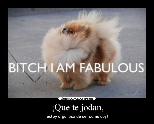 ¡Que te jodan, - estoy orgullosa de ser como soy!