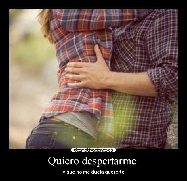 Quiero despertarme  - y que no me duela quererte