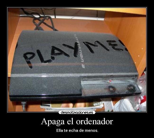 Apaga el ordenador - Ella te echa de menos.