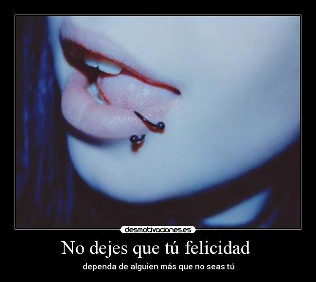No dejes que tú felicidad - dependa de alguien más que no seas tú