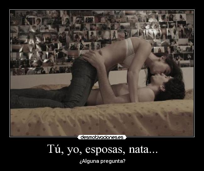 Tú, yo, esposas, nata... - ¿Alguna pregunta?