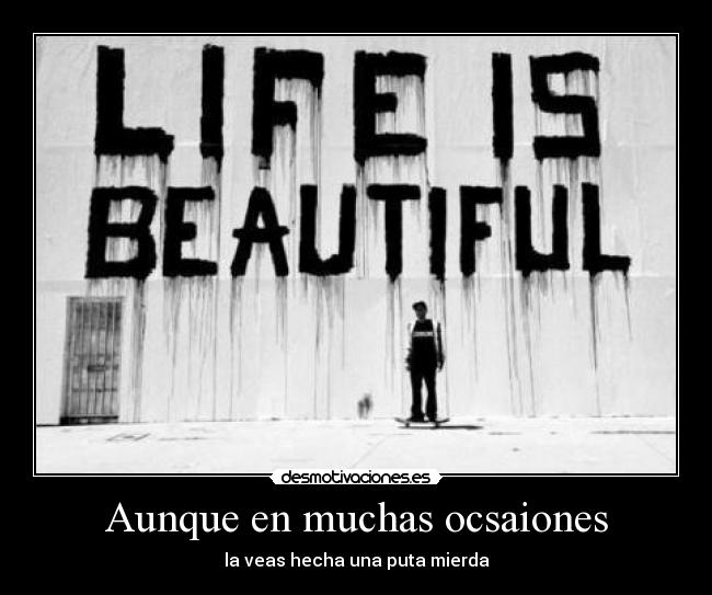 Aunque en muchas ocsaiones - la veas hecha una puta mierda