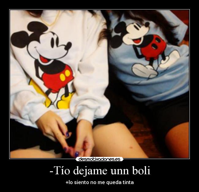 -Tío dejame unn boli - 