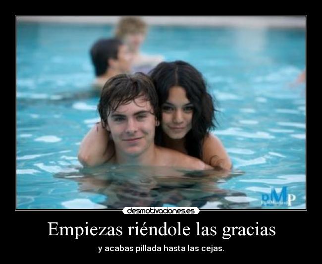 Empiezas riéndole las gracias - 