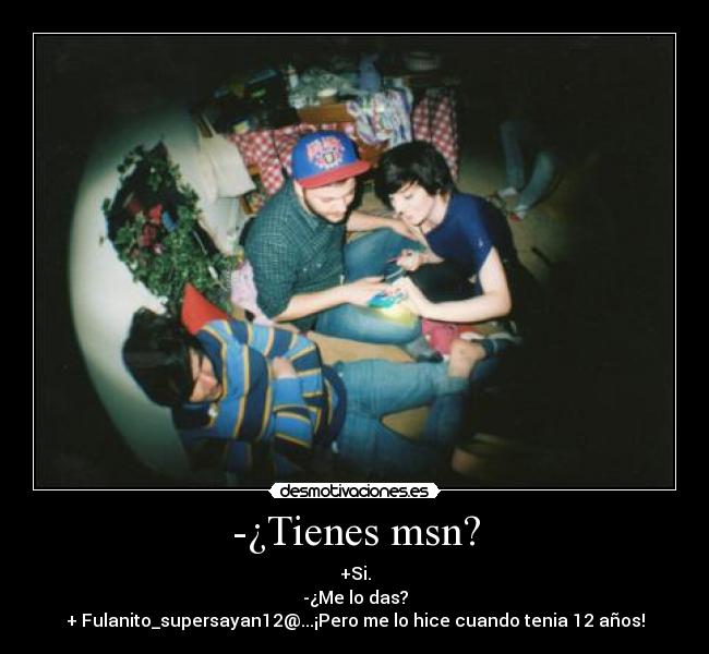 -¿Tienes msn? -