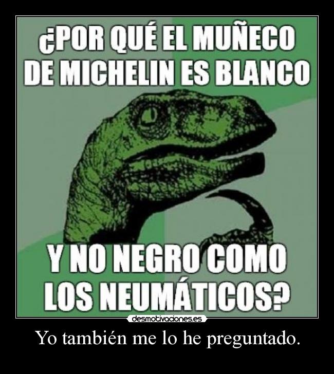 Yo también me lo he preguntado. -