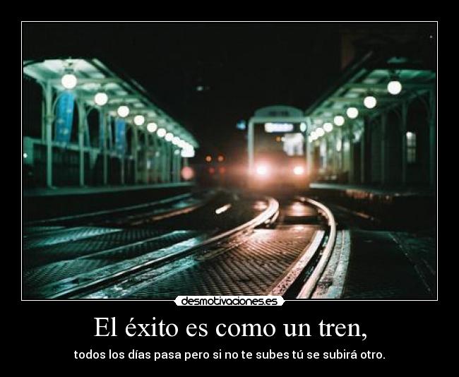 El éxito es como un tren, -