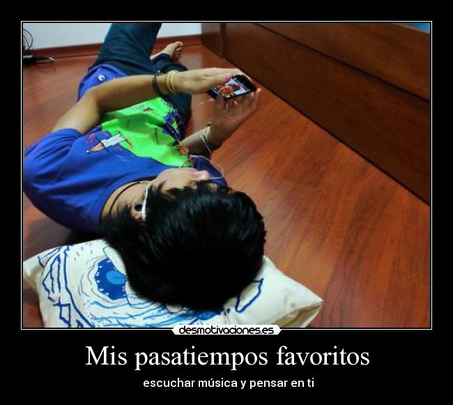Mis pasatiempos favoritos - escuchar música y pensar en ti