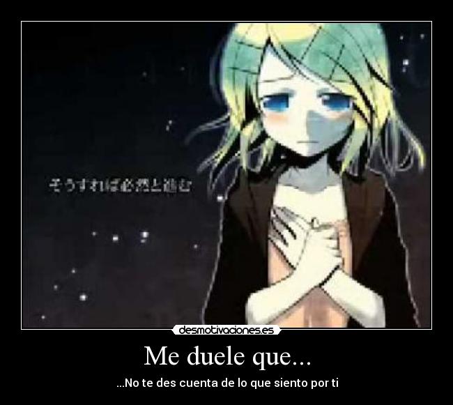 Me duele que... - ...No te des cuenta de lo que siento por ti