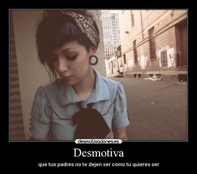 Desmotiva - que tus padres no te dejen ser como tu quieres ser