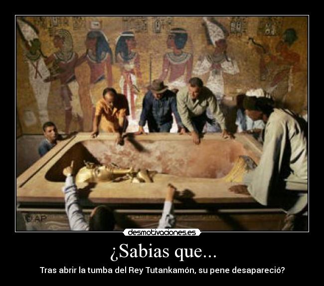 ¿Sabias que... - Tras abrir la tumba del Rey Tutankamón, su pene desapareció?