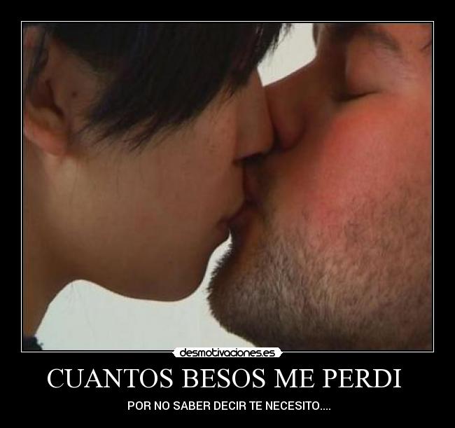 CUANTOS BESOS ME PERDI  -  POR NO SABER DECIR TE NECESITO....