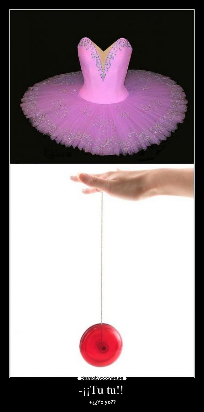 -¡¡Tu tu!!  - +¿¿Yo yo??