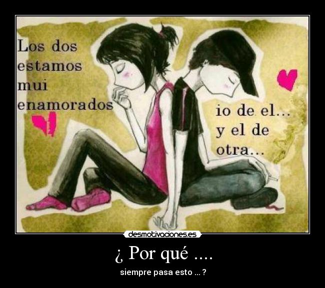 ¿ Por qué .... - siempre pasa esto ... ?