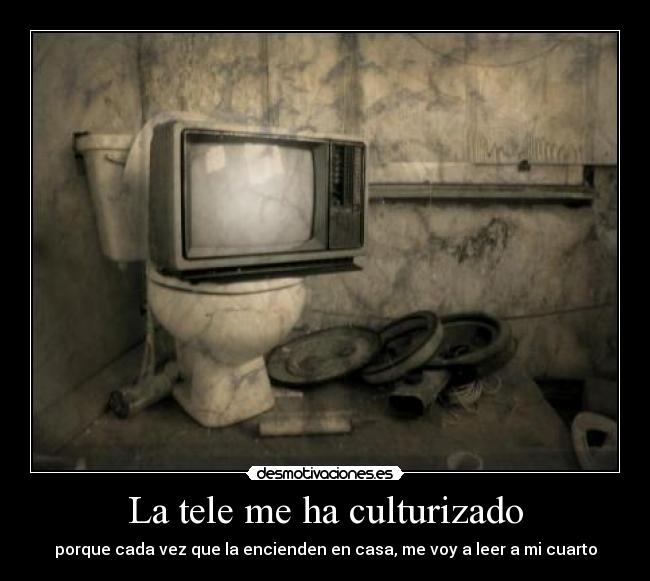 La tele me ha culturizado - 
