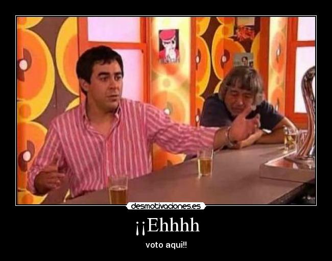 ¡¡Ehhhh - voto aqui!!