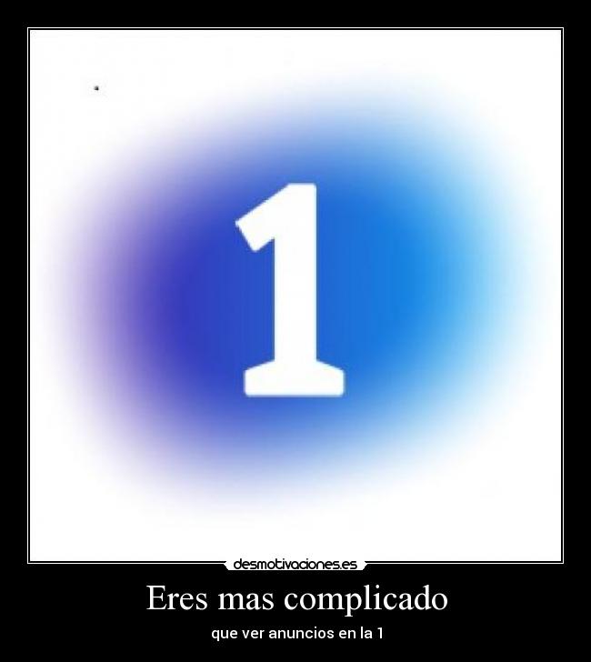 Eres mas complicado - que ver anuncios en la 1