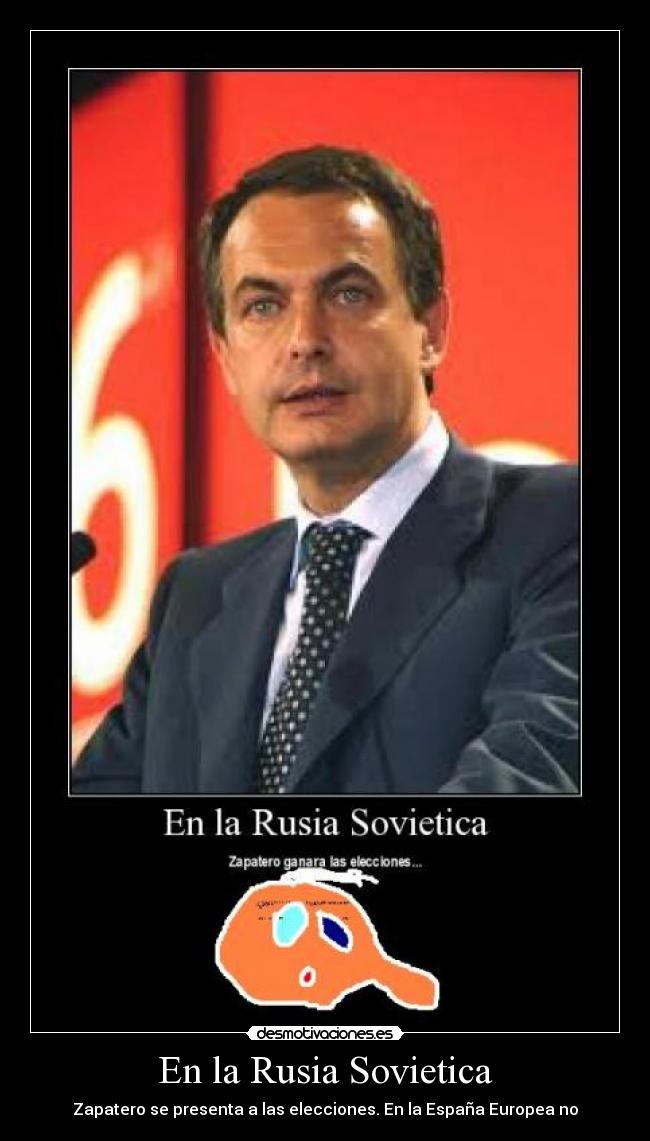 En la Rusia Sovietica - Zapatero se presenta a las elecciones. En la España Europea no