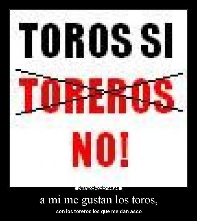 a mi me gustan los toros, -