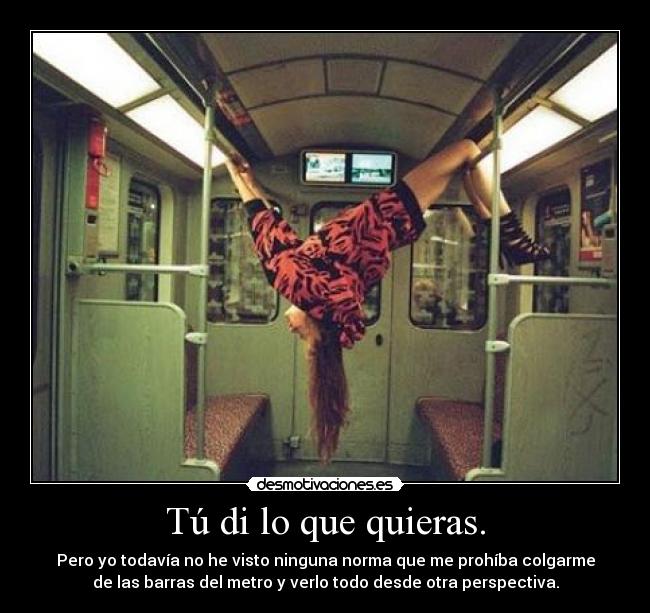 Tú di lo que quieras. -