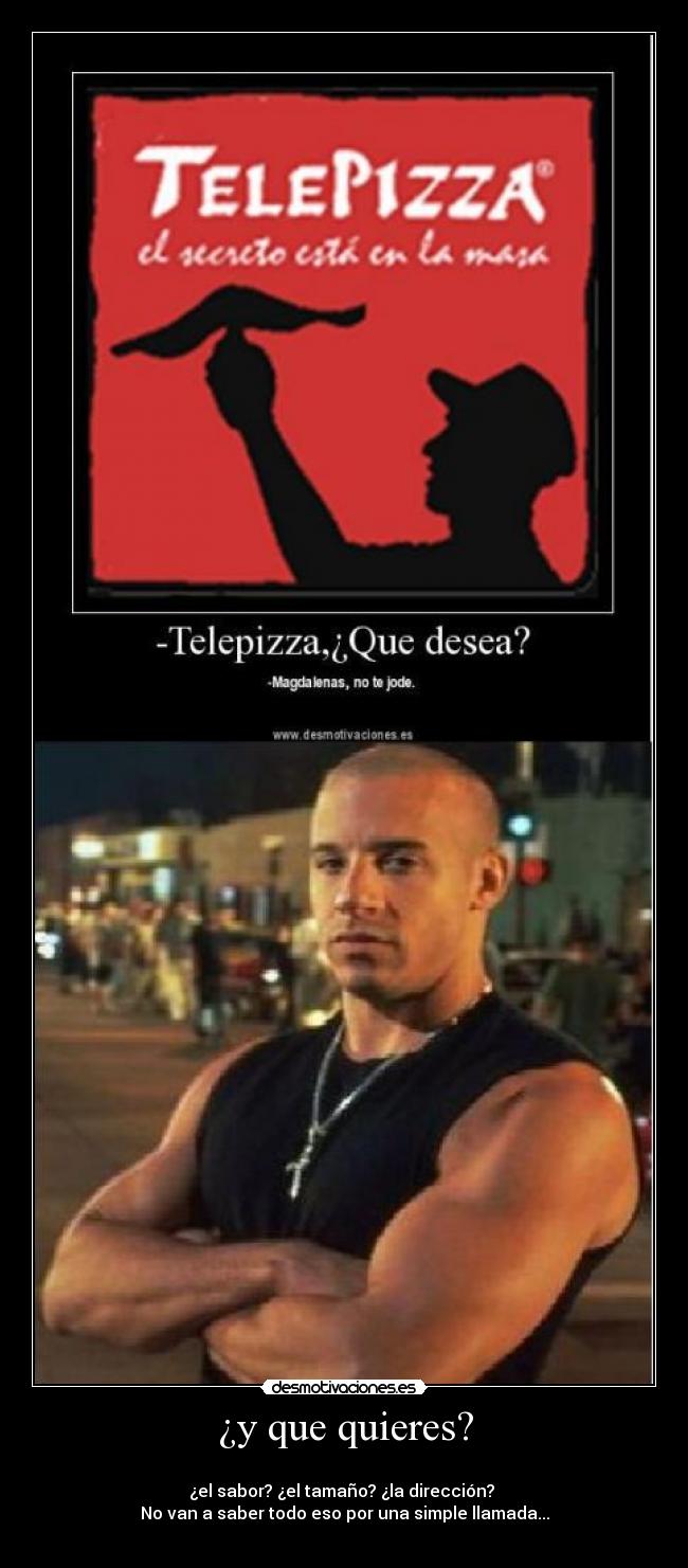 ¿y que quieres? -
¿el sabor? ¿el tamaño? ¿la dirección?
No van a saber todo eso por una simple llamada...