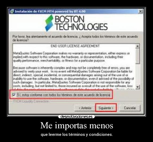 Me importas menos - que leerme los términos y condiciones.