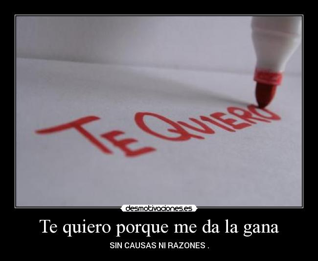 Te quiero porque me da la gana - SIN CAUSAS NI RAZONES .