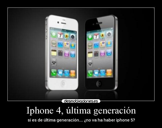 Iphone 4, última generación - si es de última generación.... ¿no va ha haber iphone 5?